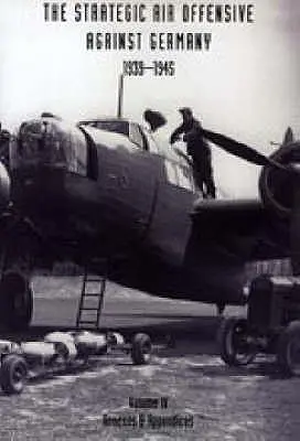 OFENSIVA AERIANĂ STRATEGICĂ ÎMPOTRIVA GERMANIEI 1939-1945. VOLUMUL IV. Anexe și apendice - STRATEGIC AIR OFFENSIVE AGAINST GERMANY 1939-1945. VOLUME IV. Annexes and Appendices