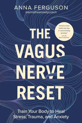 The Vagus Nerve Reset: Train Your Body to Healing Stress, Trauma, and Anxiety (Antrenează-ți corpul să vindece stresul, traumele și anxietatea) - The Vagus Nerve Reset: Train Your Body to Heal Stress, Trauma, and Anxiety