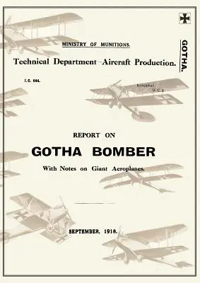 RAPORT PRIVIND BOMBARDIERUL GOTHA. CU OBSERVAȚII PRIVIND AEROPLANURILE GIGANTE, septembrie 1918Rapoarte privind aeronavele germane 9 - REPORT ON THE GOTHA BOMBER. WITH NOTES ON GIANT AEROPLANES, September 1918Reports on German Aircraft 9