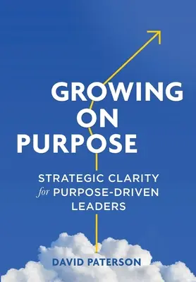 Growing on Purpose: Claritate strategică pentru liderii orientați spre scop - Growing on Purpose: Strategic Clarity for Purpose-Driven Leaders
