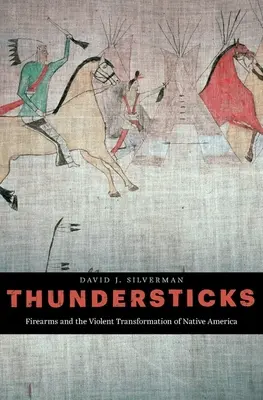 Thundersticks: Armele de foc și transformarea violentă a nativilor americani - Thundersticks: Firearms and the Violent Transformation of Native America