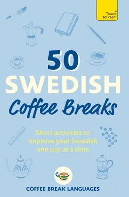 50 de pauze de cafea suedeză: Activități scurte pentru a vă îmbunătăți limba suedeză, o ceașcă la un moment dat - 50 Swedish Coffee Breaks: Short Activities to Improve Your Swedish One Cup at a Time