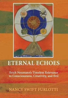 Ecouri eterne: Relevanța eternă a lui Erich Neumann pentru conștiință, creativitate și rău - Eternal Echoes: Erich Neumann's Timeless Relevance to Consciousness, Creativity, and Evil