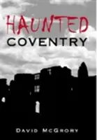 Coventry bântuit - Haunted Coventry