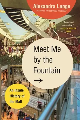 Meet Me by the Fountain: O istorie interioară a mall-ului - Meet Me by the Fountain: An Inside History of the Mall