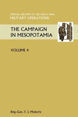 Campania din Mesopotamia Vol IV. Istoria oficială a Marelui Război Alte teatre - The Campaign in Mesopotamia Vol IV. Official History of the Great War Other Theatres
