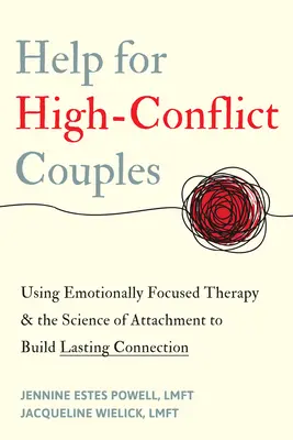 Help for High-Conflict Couples: Utilizarea terapiei centrate pe emoții și a științei atașamentului pentru a construi o legătură durabilă - Help for High-Conflict Couples: Using Emotionally Focused Therapy and the Science of Attachment to Build Lasting Connection