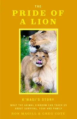 Mândria unui leu: Ce ne poate învăța regatul animal despre supraviețuire, frică și familie - The Pride of a Lion: What the Animal Kingdom Can Teach Us about Survival, Fear and Family