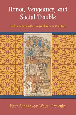 Onoare, răzbunare și probleme sociale: Scrisori de iertare în Țările de Jos Burgunde - Honor, Vengeance, and Social Trouble: Pardon Letters in the Burgundian Low Countries