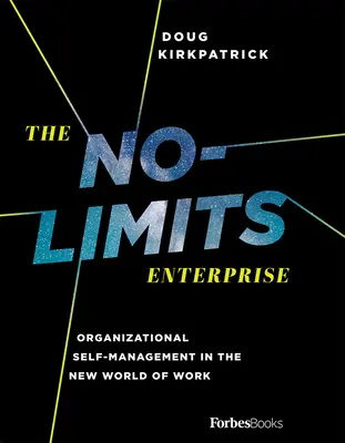 The No-Limits Enterprise: Automanagementul organizațional în noua lume a muncii - The No-Limits Enterprise: Organizational Self-Management in the New World of Work