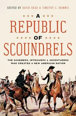 O republică a ticăloșilor: Schemers, Intriguers, and Adventurers Who Created a New American Nation - A Republic of Scoundrels: The Schemers, Intriguers, and Adventurers Who Created a New American Nation