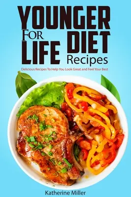 Rețete de dietă Younger for Life: Peste 100 de rețete delicioase și ușor de preparat pentru a vă ajuta să arătați bine și să vă simțiți cel mai bine - Younger for Life Diet Recipes: Over 100 Delicious and Easy to Prepare Recipes to Help You Look Great and Feel Your Best