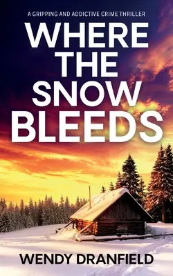 Unde zăpada sângerează: Un thriller polițist captivant și total captivant - Where the Snow Bleeds: A gripping and totally addictive crime thriller
