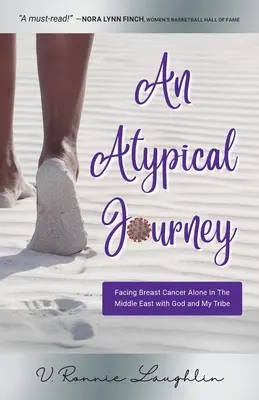 O călătorie atipică: Înfruntând singură cancerul la sân în Orientul Mijlociu cu Dumnezeu și tribul meu - An Atypical Journey: Facing Breast Cancer Alone in the Middle East with God and My Tribe