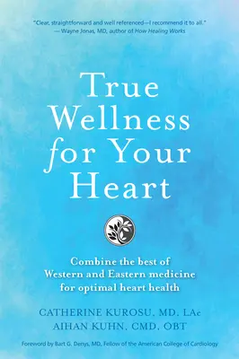 Wellness adevărat pentru inima ta: Combinați cele mai bune metode ale medicinei occidentale și orientale pentru o sănătate optimă a inimii - True Wellness for Your Heart: Combine the Best of Western and Eastern Medicine for Optimal Heart Health