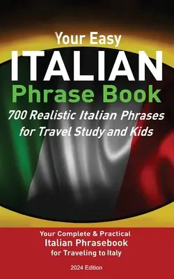 Your Easy Italian Phrasebook 700 Realistic Italian Phrases for Travel Study and Kids: Cartea ta completă și practică de fraze italiene pentru a călători în I - Your Easy Italian Phrasebook 700 Realistic Italian Phrases for Travel Study and Kids: Your Complete & Practical Italian Phrase Book for Traveling to I