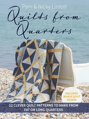 Quilts from Quarters: 12 modele ingenioase de cuverturi pe care să le faci din sferturi lungi sau grase - Quilts from Quarters: 12 Clever Quilt Patterns to Make from Fat or Long Quarters