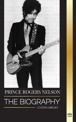 Prince Rogers Nelson: Biografia și portretul cântărețului de blues american iconic și frumos și al lui Purple Ones - Prince Rogers Nelson: The biography and portrait of the Iconic, beautiful American Blues singer and his Purple Ones