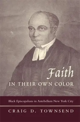 Credința în propria lor culoare: Episcopalienii de culoare în New York-ul antebelic - Faith in Their Own Color: Black Episcopalians in Antebellum New York City
