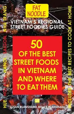Ghidul regional al mâncătorilor de stradă din Vietnam: Cincizeci dintre cele mai bune mâncăruri stradale din Vietnam și unde să le mănânci - Vietnam's Regional Street Foodies Guide: Fifty Of The Best Street Foods In Vietnam And Where To Eat Them