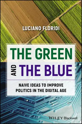 Verdele și albastrul: Idei naive pentru îmbunătățirea politicii în era digitală - The Green and the Blue: Naive Ideas to Improve Politics in the Digital Age