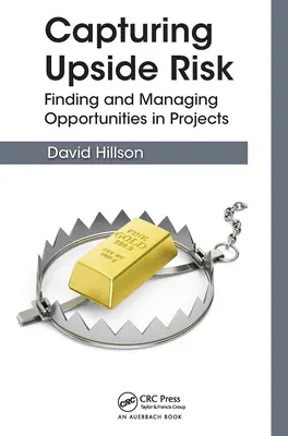 Capturing Upside Risk: Găsirea și gestionarea oportunităților în cadrul proiectelor - Capturing Upside Risk: Finding and Managing Opportunities in Projects