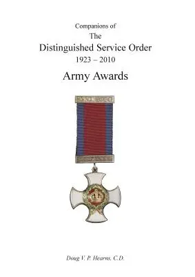COMPANIONS OF THE DISTINGUISHED SERVICE ORDER 1923-2010 Premiile Armatei Volumul doi - COMPANIONS OF THE DISTINGUISHED SERVICE ORDER 1923-2010 Army Awards Volume Two