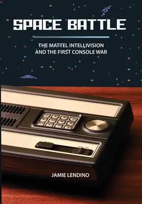 Bătălia spațială: Mattel Intellivision și primul război al consolelor - Space Battle: The Mattel Intellivision and the First Console War