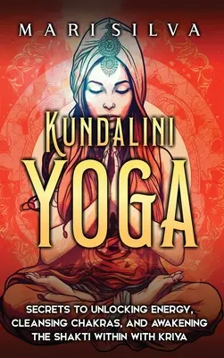 Kundalini Yoga: Secretele pentru deblocarea energiei, curățarea chakrelor și trezirea Shakti din interior cu Kriya - Kundalini Yoga: Secrets to Unlocking Energy, Cleansing Chakras, and Awakening the Shakti within with Kriya