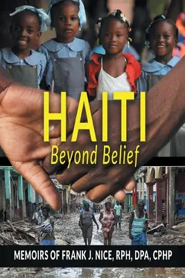 Haiti dincolo de credință: Memoriile lui Frank J. Nice, RPH, DPA, CPHP - Haiti Beyond Belief: Memoirs of Frank J. Nice, RPH, DPA, CPHP