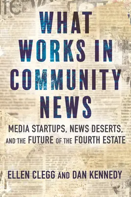 Ce funcționează în știrile comunitare: Startup-uri media, deșerturi de știri și viitorul celui de-al patrulea stat - What Works in Community News: Media Startups, News Deserts, and the Future of the Fourth Estate