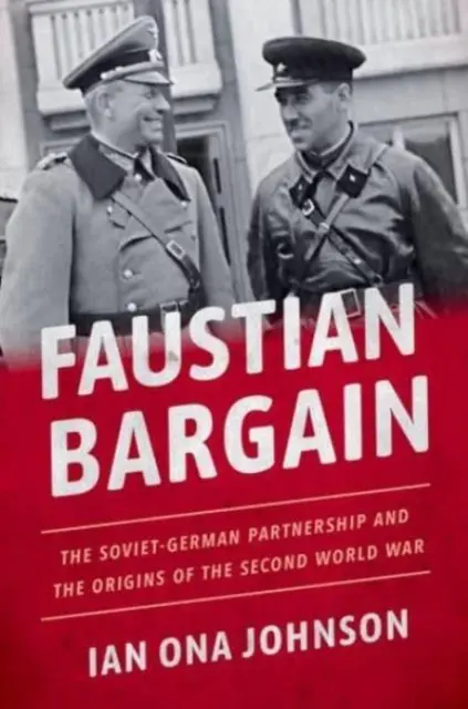 Bargain Faustian: The Soviet-German Partnership and the Origins of the Second World War - Faustian Bargain: The Soviet-German Partnership and the Origins of the Second World War