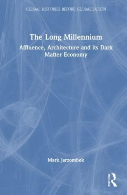 Mileniul lung: Afluența, arhitectura și economia sa de materie întunecată - The Long Millennium: Affluence, Architecture and Its Dark Matter Economy