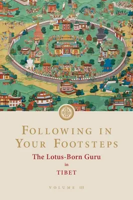 Pe urmele tale, volumul III: Guru născut din lotus în Tibet - Following in Your Footsteps, Volume III: The Lotus-Born Guru in Tibet