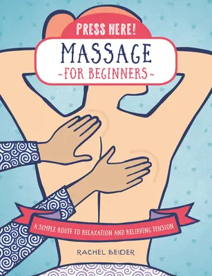 Apăsați aici! Masaj pentru începători: O cale simplă spre relaxare și ameliorarea tensiunii - Press Here! Massage for Beginners: A Simple Route to Relaxation and Relieving Tension