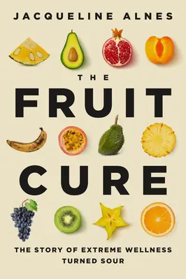 The Fruit Cure: Povestea unei stări de bine extreme care a devenit acră - The Fruit Cure: The Story of Extreme Wellness Turned Sour