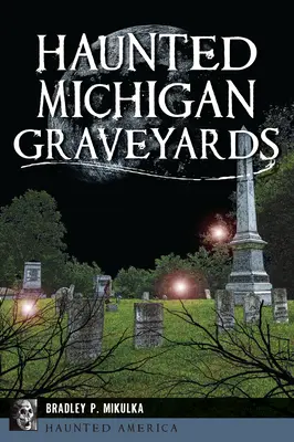 Cimitirele bântuite din Michigan - Haunted Michigan Graveyards