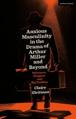 Masculinitatea anxioasă în drama lui Arthur Miller și nu numai: Vânzători, loviți și tătici mari - Anxious Masculinity in the Drama of Arthur Miller and Beyond: Salesmen, Sluggers, and Big Daddies
