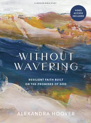 Fără șovăire - Carte de studiu biblic cu acces video: Credință rezistentă construită pe promisiunile lui Dumnezeu - Without Wavering - Bible Study Book with Video Access: Resilient Faith Built on the Promises of God