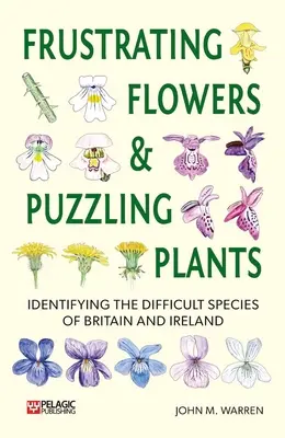 Frustrating Flowers and Puzzling Plants: Identificarea speciilor dificile din Marea Britanie și Irlanda - Frustrating Flowers and Puzzling Plants: Identifying the Difficult Species of Britain and Ireland
