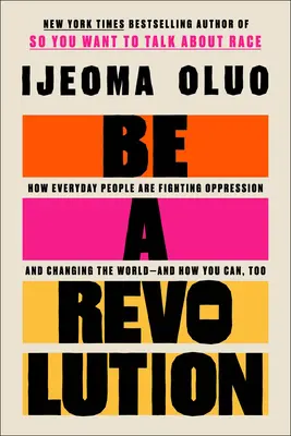 Fii o revoluție: How Everyday People Are Fighting Oppression and Changing the World - And How You Can, Too - Be a Revolution: How Everyday People Are Fighting Oppression and Changing the World--And How You Can, Too