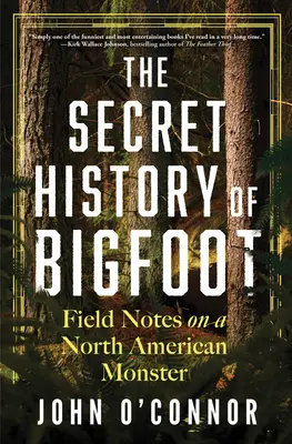 Istoria secretă a lui Bigfoot: Note de teren despre un monstru nord-american - The Secret History of Bigfoot: Field Notes on a North American Monster