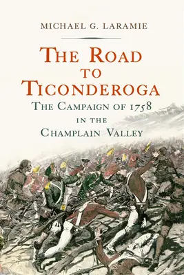 Drumul spre Ticonderoga: Campania din 1758 în Valea Champlain - The Road to Ticonderoga: The Campaign of 1758 in the Champlain Valley