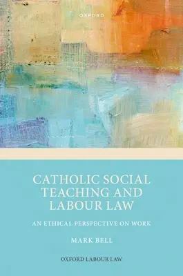 Învățătura socială catolică și dreptul muncii: O perspectivă etică asupra muncii - Catholic Social Teaching and Labour Law: An Ethical Perspective on Work