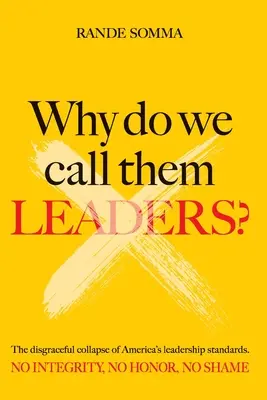 De ce le spunem lideri? Prăbușirea rușinoasă a standardelor de leadership ale Americii. Fără integritate. Fără onoare. Fără rușine. - Why Do We Call Them Leaders?: The disgraceful collapse of America's leadership standards. No integrity. No honor. No shame.