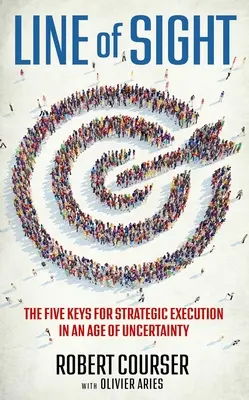 Line of Sight: Cele cinci chei pentru execuția strategică într-o epocă a incertitudinii - Line of Sight: The Five Keys for Strategic Execution in an Age of Uncertainty