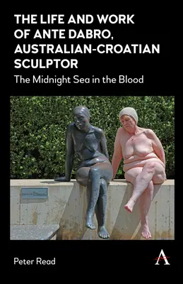 Viața și opera lui Ante Dabro, sculptor australo-croat: Marea de la miezul nopții în sânge - The Life and Work of Ante Dabro, Australian-Croatian Sculptor: The Midnight Sea in the Blood