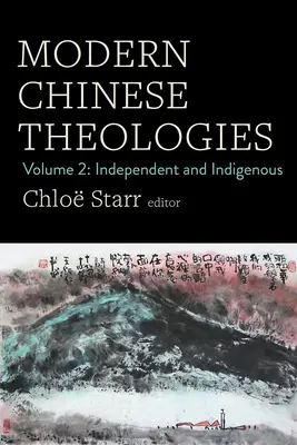 Teologii chineze moderne: Volumul 2: Independentă și indigenă - Modern Chinese Theologies: Volume 2: Independent and Indigenous