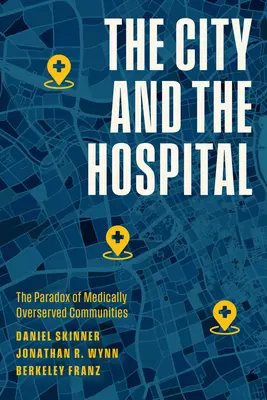 Orașul și spitalul: Paradoxul comunităților cu servicii medicale deficitare (The Paradox of Medically Overserved Communities) - The City and the Hospital: The Paradox of Medically Overserved Communities