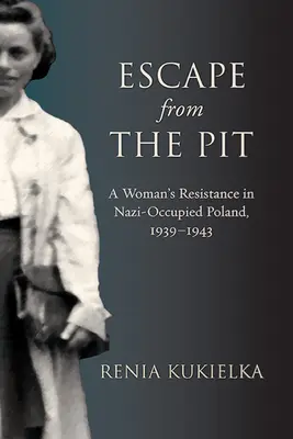 Evadare din groapă: Rezistența unei femei în Polonia ocupată de naziști, 1939-1943 - Escape from the Pit: A Woman's Resistance in Nazi-Occupied Poland, 1939-1943